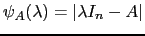 $ \psi_A(\lambda)=\vert\lambda I_n -A\vert$