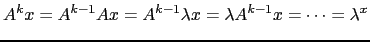 $\displaystyle A^kx=A^{k-1}Ax=A^{k-1}\lambda x=\lambda A^{k-1}x=\cdots =\lambda^x$
