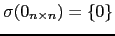 $ \sigma(0_{n\times n})=\left\{0\right\}$