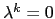 $ \lambda^k=0$
