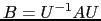 $ B=U^{-1}AU$