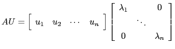 $\displaystyle AU=\left[\begin{array}{cccc}u_1 & u_2
&\cdots & u_n\end{array}\ri...
...gin{array}{ccc} \lambda_1 && 0\ & \ddots &\\
0 && \lambda_n\end{array}\right]$