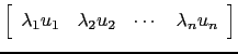 $\displaystyle \left[\begin{array}{cccc}\lambda_1 u_1 & \lambda_2 u_2 &\cdots &
\lambda_n u_n\end{array}\right]$