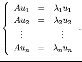 $\displaystyle \left\{\begin{array}{ccc}
Au_1&=&\lambda_1 u_1\\
Au_2&=&\lambda_2 u_2\\
\vdots & & \vdots\\
Au_n&=&\lambda_n u_n\end{array}\right. .$