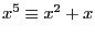 $ x^5\equiv x^2+x$