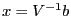 $ x=V^{-1}b$