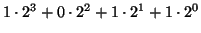 $ 1\cdot 2^3+0\cdot 2^2 + 1\cdot 2^1 + 1\cdot 2^0$