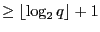 $ \ge \lfloor\log_2 q\rfloor +1$