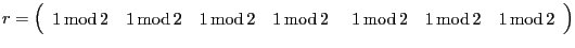 $\displaystyle r=\left(\begin{array}{ccccccc}
1\,\text{mod}\,2 & 1\,\text{mod}\,...
...2 \
& 1\,\text{mod}\,2 & 1\,\text{mod}\,2 & 1\,\text{mod}\,2\end{array}\right)$