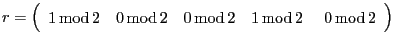 $\displaystyle r=
\left(\begin{array}{ccccc}
1\,\text{mod}\,2 & 0\,\text{mod}\,2 & 0\,\text{mod}\,2 & 1\,\text{mod}\,2 \
& 0\,\text{mod}\,2\end{array}\right)
$