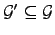 $ {\cal{G}}'\subseteq {\cal{G}}$