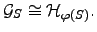 $\displaystyle {\cal{G}}_S \cong {\cal{H}}_{\varphi(S)}.$