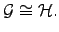 $\displaystyle {\cal{G}}\cong {\cal{H}}.$