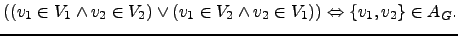 $\displaystyle \left(\left( v_1\in V_1 \wedge v_2 \in V_2 \right) \vee \left( v_1\in V_2 \wedge v_2 \in V_1 \right) \right) \Leftrightarrow \{v_1,v_2\} \in A_G.$
