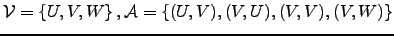 $ {\cal{V}}=\left\{U,V,W\right\},{\cal{A}}=\left\{(U,V),(V,U),(V,V),(V,W)\right\}$
