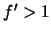 $ f'>1$