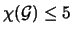 $ \chi({\cal{G}})\le 5$