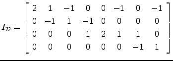$ I_{\cal{D}}=\left[\begin{array}{cccccccc}
2& 1 & -1 &0 &0&-1&0&-1\\
0&-1&1&-1&0&0&0&0\\
0&0&0&1&2&1&1&0\\
0&0&0&0&0&0&-1&1\end{array}\right]$