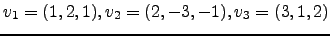 $ v_1=(1,2,1),v_2=(2,-3,-1),v_3=(3,1,2)$