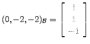 $ (0,-2,-2)_\mathcal{B}=\left[\begin{array}{c}1\\ 1\\ -1\end{array}\right]$