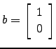 $ b=\left[\begin{array}{c} 1\\ 0\end{array}\right]$