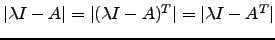 $ \vert\lambda I -A\vert=\vert(\lambda I -A)^T\vert=\vert\lambda I -A^T\vert$