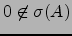 $ 0\not\in \sigma(A)$