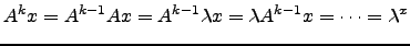 $\displaystyle A^kx=A^{k-1}Ax=A^{k-1}\lambda x=\lambda A^{k-1}x=\cdots =\lambda^x$