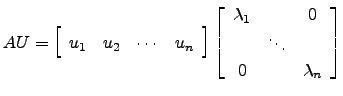 $\displaystyle AU=\left[\begin{array}{cccc}u_1 & u_2
&\cdots & u_n\end{array}\ri...
...gin{array}{ccc} \lambda_1 && 0\\ & \ddots &\\
0 && \lambda_n\end{array}\right]$