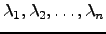$ \lambda_1,\lambda_2, \dots, \lambda_n$