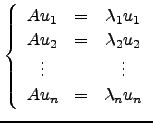 $ \left\{\begin{array}{ccc}
Au_1&=&\lambda_1 u_1\\
Au_2&=&\lambda_2 u_2\\
\vdots & & \vdots\\
Au_n&=&\lambda_n u_n\end{array}\right. $