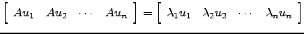 $ \left[\begin{array}{cccc}Au_1 & Au_2 &\cdots & Au_n\end{array}\right]=\left[\b...
...y}{cccc}\lambda_1 u_1 & \lambda_2 u_2 &\cdots &
\lambda_n u_n\end{array}\right]$