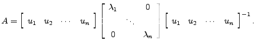 $\displaystyle A= \left[\begin{array}{cccc}u_1 & u_2
&\cdots & u_n\end{array}\ri...
...right]
\left[\begin{array}{cccc}u_1 & u_2
&\cdots & u_n\end{array}\right]^{-1}.$