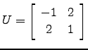 $ U=\left[\begin{array}{cc} -1 & 2\\ 2 &1\end{array}\right]$