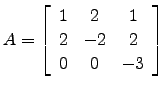 $ A=\left[\begin{array}{ccc} 1& 2& 1\\ 2 &-2& 2\\ 0& 0& -3\end{array}\right]$