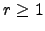 $ r\ge 1$