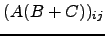 $\displaystyle (A(B+C))_{ij}$