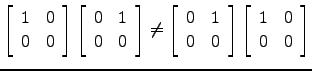 $ \left[\begin{array}{cc}1 & 0\\ 0&0\end{array}\right]\left[\begin{array}{cc}0&1...
...0&1\\ 0&0\end{array}\right]\left[\begin{array}{cc}1 & 0\\ 0&0\end{array}\right]$
