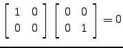 $ \left[\begin{array}{cc}1 & 0\\ 0&0\end{array}\right]\left[\begin{array}{cc}0&0\\ 0&1\end{array}\right]=0$