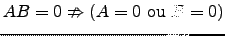 $ AB=0 \nRightarrow \left( A=0 \text{ ou } B=0\right)$