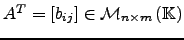 $ A^T = \left[b_{ij} \right]\in \mathcal{M}_{n \times m} \left( {\mathbb{K}}\right)$