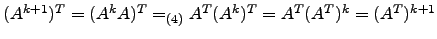 $ (A^{k+1})^T=(A^kA)^T =_{(4)} A^T(A^k)^T=A^T(A^T)^k=(A^T)^{k+1}$
