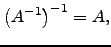 $\displaystyle \left(A^{-1}\right)^{-1}=A,$
