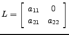 $ L=\left[\begin{array}{cc} a_{11} &0 \\ a_{21} &a_{22}\end{array}\right]$