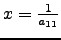$ x=\frac{1}{a_{11}}$
