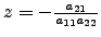 $ z=-\frac{a_{21}}{a_{11}a_{22}}$