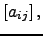 $\displaystyle \left[a_{ij}\right],$