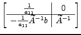 $ \left[\begin{array}{c\vert c} \frac{1}{a_{11}} &0\\ \hline -\frac{1}{a_{11}}\widetilde A^{-1}b &\widetilde A^{-1}\end{array}\right]$