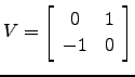$ V=\left[\begin{array}{cc}0&1\\ -1&0\end{array}\right]$