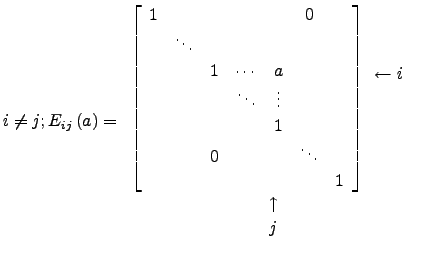 $\displaystyle i\ne j; E_{ij}\left( a \right) =\begin{array}{cc}
\left[\begin{ar...
...ftarrow i \\ \\ \\ \\ \end{array}\\
\, \, \uparrow & \\
\, \, j & \end{array}$
